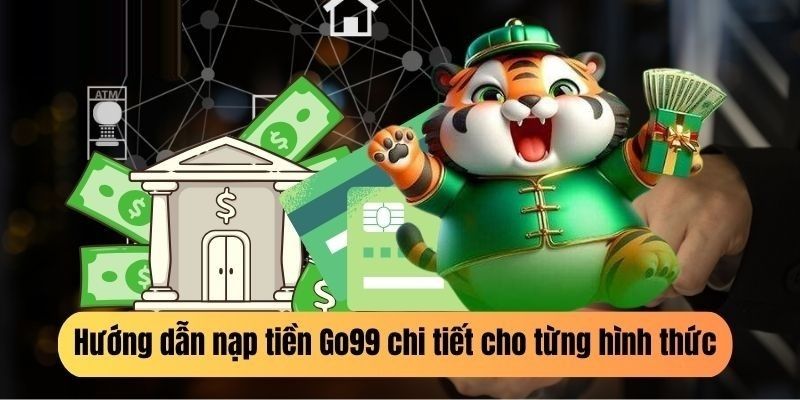 Chi tiết 3 bước nạp tiền cơ bản, đơn giản và dễ hiểu tại GO99